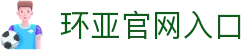 环亚 (HUANYA)官方网站 - 行业领先的体育平台